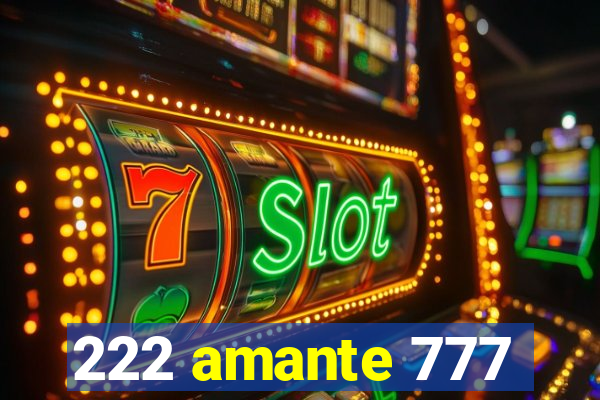 222 amante 777